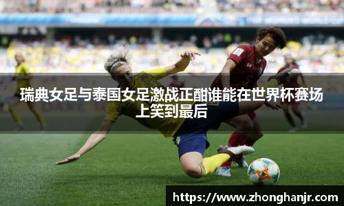 瑞典女足与泰国女足激战正酣谁能在世界杯赛场上笑到最后