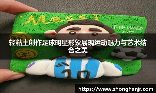 轻粘土创作足球明星形象展现运动魅力与艺术结合之美